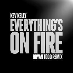 Everything's On Fire  (Bryan Todd Remix)