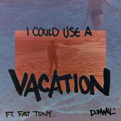 I Could Use A Vacation (feat. Fat Tony)
