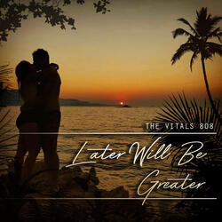 Later Will Be Greater