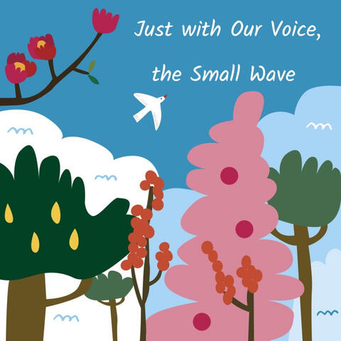 Just with Our Voice, the Small Wave