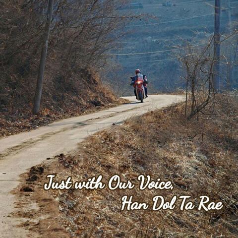 Just with Our Voice, Han Dol Ta Rae