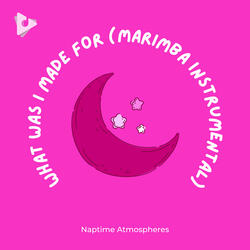 What Was I Made For (Marimba Instrumental)