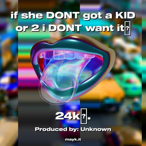 if she DONT got a KID or 2 i DONT want it