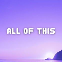 All Of This