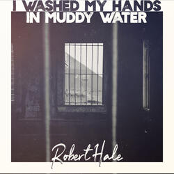 I Washed My Hands in Muddy Water
