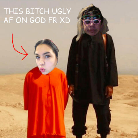 THIS BITCH UGLY