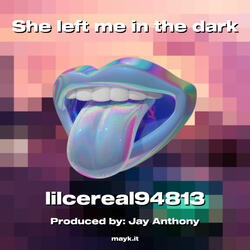 She left me in the dark