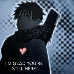 I'm Glad You're Still Here