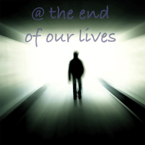 @ the End of Our Lives