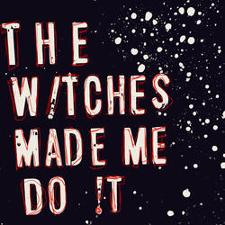 The Witches Made Me Do It