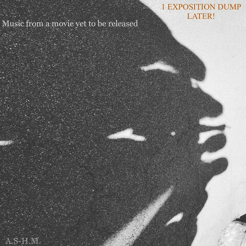 1 EXPOSITION DUMP LATER! (music from a movie yet to be released) (A.S-H.M.)