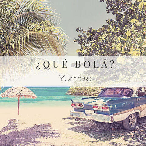 ¿Qué bolá?