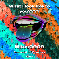 What I look like to you????