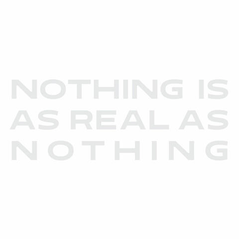 Nothing Is As Real As Nothing