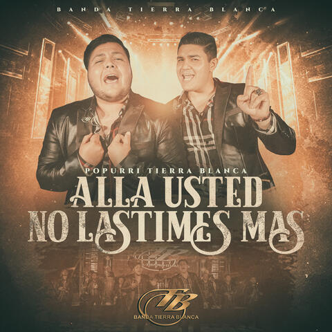 Popurri Tierra Blanca: Alla Usted / No Lastimes Mas