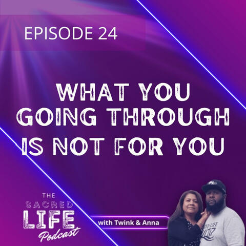 Episode 24 What you Going through is not for you.