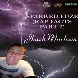 SPARKED FUZE (RAP FACTS PART 2)