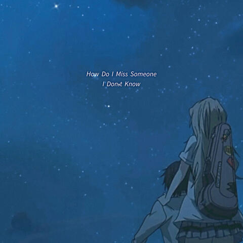 How Do I Miss Someone I Don't Know?