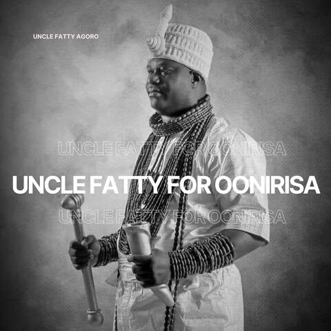 Uncle Fatty For Oonirisa