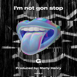 I’m not gon stop