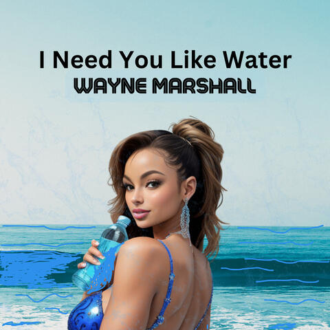 I Need You Like Water