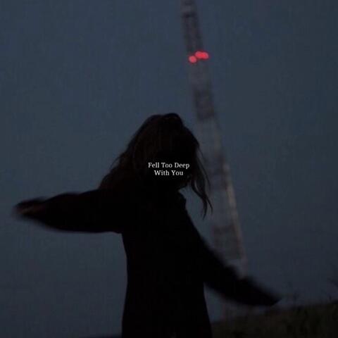 Fell Too Deep With You