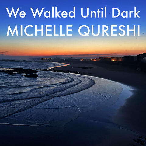 We Walked Until Dark