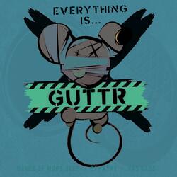 Everything Is...GUTTR