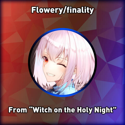 Flowery/finality (From "Witch on the Holy Night")