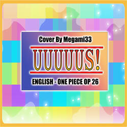 Uuuuus! (From One Piece OP 26)