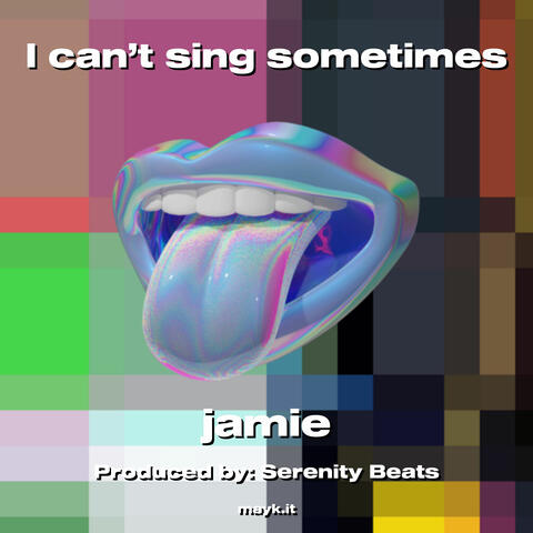 I can’t sing sometimes