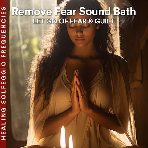Remove Fear Sound Bath: Let Go of Fear & Guilt