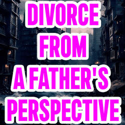 Divorce From A Father's Perspective