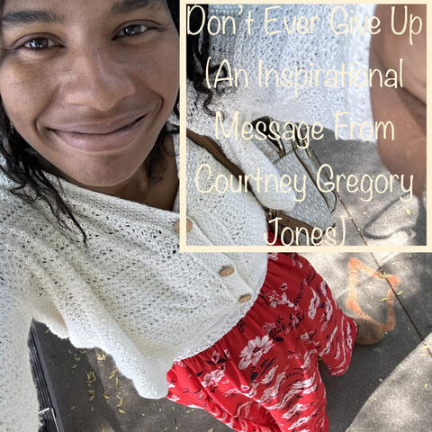 Don‚Äôt Ever Give Up (An Inspirational Message from Courtney Gregory Jones)