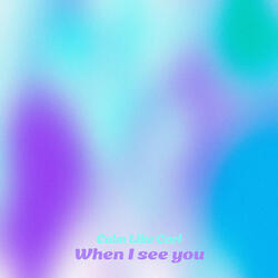 When I see you