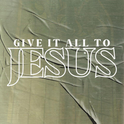 Give It All To Jesus
