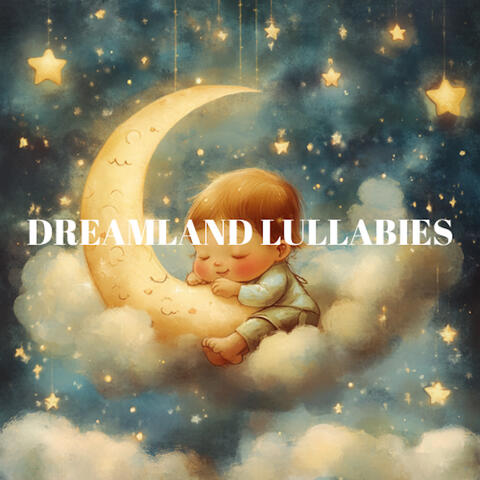 Dreamland Lullabies - Soothing Melodies for Baby's Sleep