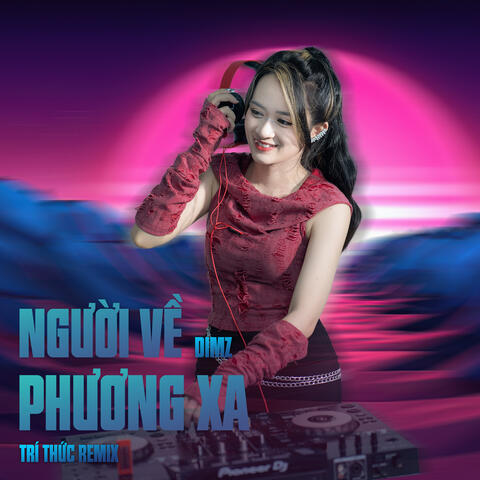 Người Về Phương Xa - Dimz Ft Trí Thức Remix (Ver 2)