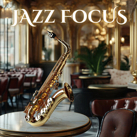 Jazz Focus - Contemporary Saxophone Jazz Music For Deep Focus, Concentration, Studying and Productivity