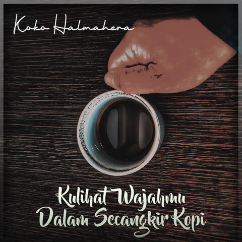 Kulihat Wajahmu Dalam Secangkir Kopi