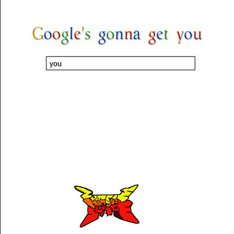 Google's Gonna Get You