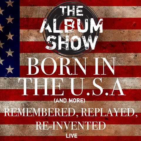 Born In The U.S.A (and more) Remembered, Replayed, Re-Invented (Live)