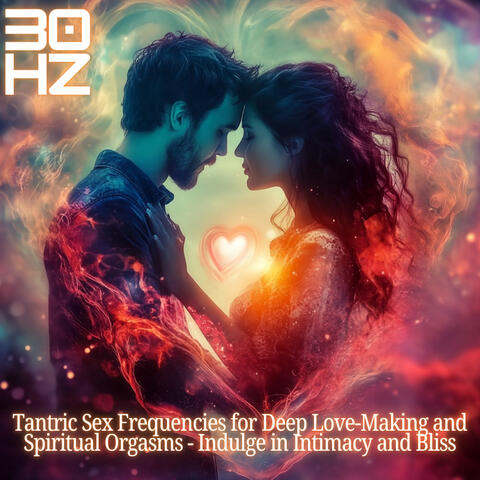 30 Hz Tantric Sex Frequencies for Deep Love-Making and Spiritual Orgasms - Indulge in Intimacy and Bliss