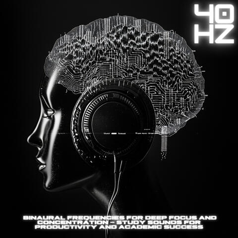 40 Hz Binaural Frequencies for Deep Focus and Concentration - Study Sounds for Productivity and Academic Success