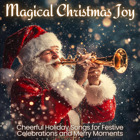 Magical Christmas Joy - Cheerful Holiday Songs for Festive Celebrations and Merry Moments