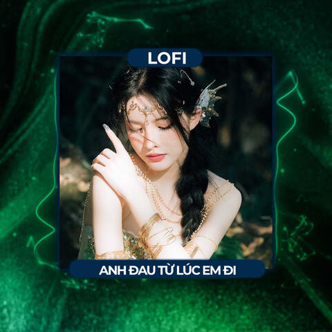 Anh Đau Từ Lúc Em Đi (Lofi)