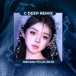 Anh Đau Từ Lúc Em Đi (C Deep Remix)