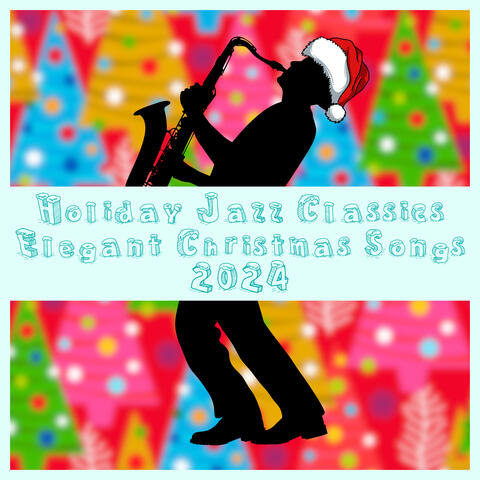 Holiday Jazz Classics Elegant Christmas Songs 2024