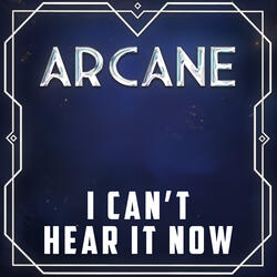 I Can't Hear It Now (from "Arcane")