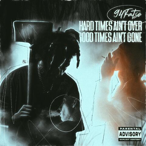 HARD TIMES AIN'T OVER GOOD TIMES AIN'T GONE